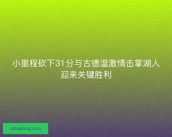 小里程砍下31分与古德温激情击掌湖人迎来关键胜利